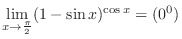 $\displaystyle{\lim_{x \to \frac{\pi}{2}}(1 - \sin{x})^{\cos{x}} = (0^{0})}$