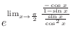 $\displaystyle e^{\lim_{x \to \frac{\pi}{2}}\frac{\frac{-\cos{x}}{1 - \sin{x}}}{\frac{\sin{x}}{\cos^{2}{x}}}}$