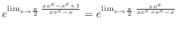$\displaystyle e^{\lim_{x \to \frac{\pi}{2}}\frac{xe^{x} - e^{x} + 1}{xe^x - x}} = e^{\lim_{x \to \frac{\pi}{2}}\frac{xe^{x}}{xe^x + e^x - x}}$