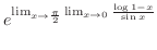 $\displaystyle e^{\lim_{x \to \frac{\pi}{2}}\lim_{x \to 0}\frac{\log{1 -x}}{\sin{x}}}$