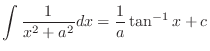 $\displaystyle{\int \frac{1}{x^{2} + a^{2}}dx = \frac{1}{a}\tan^{-1}{x} + c}$