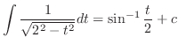 $\displaystyle \int \frac{1}{\sqrt{2^2 - t^2}} dt = \sin^{-1}{\frac{t}{2}} + c$