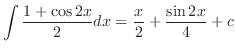$\displaystyle \int \frac{1 + \cos{2x}}{2} dx = \frac{x}{2} + \frac{\sin{2x}}{4} + c$