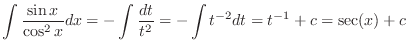 $\displaystyle \int \frac{\sin{x}}{\cos^{2}{x}} dx = - \int \frac{dt}{t^{2}} = -\int t^{-2}dt = t^{-1} + c = \sec(x) + c $