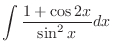 $\displaystyle \int \frac{1 + \cos{2x}}{\sin^{2}{x}}dx$