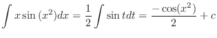 $\displaystyle \int x \sin{(x^2)} dx = \frac{1}{2} \int \sin{t} dt = \frac{-\cos ({x^2})}{2} + c$