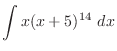 $\displaystyle{\int{x(x+5)^{14}}\ dx}$