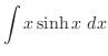 $\displaystyle{\int{x\sinh{x}}\ dx}$