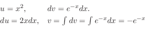 \begin{displaymath}\begin{array}{ll}
u = x^2, & dv = e^{-x} dx. \\
du = 2x dx, & v = \int dv = \int e^{-x} dx = - e^{-x}
\end{array} \end{displaymath}