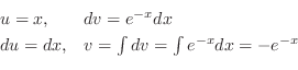 \begin{displaymath}\begin{array}{ll}
u = x, & dv = e^{-x} dx\\
du = dx, & v = \int dv = \int e^{-x} dx = - e^{-x}
\end{array} \end{displaymath}