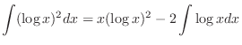 $\displaystyle \int (\log{x})^2 dx = x (\log{x})^2 - 2 \int \log{x} dx $