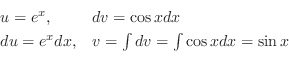 \begin{displaymath}\begin{array}{ll}
u = e^{x}, & dv = \cos{x} dx\\
du = e^{x}dx, & v = \int dv = \int \cos{x} dx = \sin{x}
\end{array} \end{displaymath}