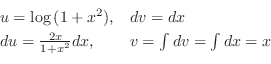 \begin{displaymath}\begin{array}{ll}
u = \log{(1+x^2)}, & dv = dx\\
du = \frac{2x}{1 + x^2}dx, & v = \int dv = \int dx = x
\end{array} \end{displaymath}