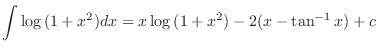 $\displaystyle \int \log{(1 + x^2)}dx = x \log{(1+x^2)} - 2(x - \tan^{-1}{x}) + c $