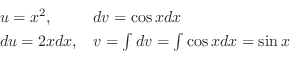 \begin{displaymath}\begin{array}{ll}
u = x^{2}, & dv = \cos{x} dx\\
du = 2x dx, & v = \int dv = \int \cos{x} dx = \sin{x}
\end{array} \end{displaymath}