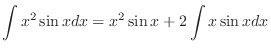$\displaystyle \int x^{2} \sin{x}dx = x^2 \sin{x} + 2 \int x\sin{x} dx$