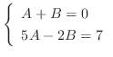 $\displaystyle \left\{\begin{array}{l}
A+B = 0\\
5A- 2B = 7
\end{array}\right.$