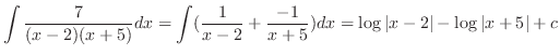 $\displaystyle{\int \frac{7}{(x-2)(x+5)}dx = \int (\frac{1}{x-2} + \frac{-1}{x+5}) dx = \log{\vert x-2\vert} - \log{\vert x+5\vert} + c}$