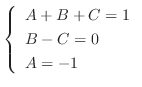 $\displaystyle \left\{\begin{array}{l}
A+B+C = 1\\
B-C = 0\\
A = -1
\end{array}\right.$