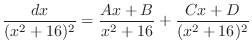 $\displaystyle \frac{dx}{(x^2 + 16)^2} = \frac{Ax + B}{x^{2} + 16} + \frac{Cx +D}{(x^2 + 16)^{2}} $