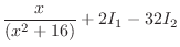 $\displaystyle \frac{x}{(x^2 + 16)} + 2I_{1} - 32I_{2}$