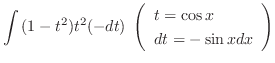 $\displaystyle \int{(1 - t^2)t^2}(-dt) \ \left(\begin{array}{l}
t = \cos{x} \\
dt = -\sin{x}dx
\end{array}\right)$