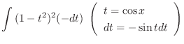 $\displaystyle \int{(1 - t^2)^2} (-dt) \ \left(\begin{array}{l}
t = \cos{x} \\
dt = -\sin{t}dt
\end{array}\right)$