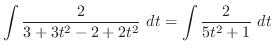 $\displaystyle \int{\frac{2}{3 + 3t^2 - 2 + 2t^2}}\ dt = \int{\frac{2}{5t^2 + 1}}\ dt$