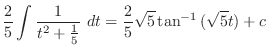 $\displaystyle \frac{2}{5}\int{\frac{1}{t^2 + \frac{1}{5}}}\ dt = \frac{2}{5}\sqrt{5}\tan^{-1}{(\sqrt{5}t)} + c$