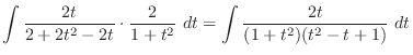 $\displaystyle \int{\frac{2t}{2+ 2t^2 - 2t}\cdot\frac{2}{1+t^2}}\ dt = \int{\frac{2t}{(1 +t^2)(t^2 - t + 1)}}\ dt$