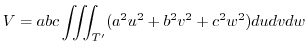 $\displaystyle V = abc\iiint_{T'}(a^2 u^2 + b^2 v^2 + c^2 w^2) dudvdw$