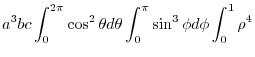 $\displaystyle a^{3}bc\int_{0}^{2\pi}\cos^{2}{\theta}d\theta\int_{0}^{\pi}\sin^{3}{\phi}d\phi\int_{0}^{1}\rho^4$