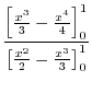 $\displaystyle \frac{\left[\frac{x^3}{3} - \frac{x^4}{4}\right]_{0}^{1}}{\left[\frac{x^2}{2} - \frac{x^3}{3}\right]_{0}^{1}}$