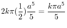 $\displaystyle 2k\pi (\frac{1}{2})\frac{a^5}{5} = \frac{k\pi a^5}{5}$