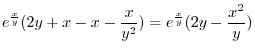 $\displaystyle e^{\frac{x}{y}}(2y + x - x - \frac{x}{y^2}) = e^{\frac{x}{y}}(2y - \frac{x^2}{y})$