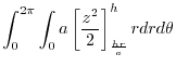 $\displaystyle \int_{0}^{2\pi}\int_{0}{a}\left[\frac{z^2}{2}\right]_{\frac{hr}{a}}^{h} r dr d\theta$