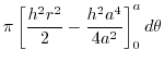 $\displaystyle \pi\left[\frac{h^2 r^2}{2} - \frac{h^2 a^4}{4a^2}\right]_{0}^{a}d\theta$