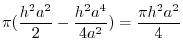 $\displaystyle \pi (\frac{h^2 a^2}{2} - \frac{h^2 a^4}{4a^2}) = \frac{\pi h^2 a^2}{4}$