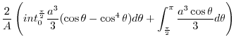 $\displaystyle \frac{2}{A} \left(int_{0}^{\frac{\pi}{2}}\frac{a^3}{3}(\cos{\thet...
...})d\theta + \int_{\frac{\pi}{2}}^{\pi}\frac{a^3 \cos{\theta}}{3} d\theta\right)$