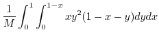 $\displaystyle \frac{1}{M}\int_{0}^{1}\int_{0}^{1-x}xy^2 (1-x-y)dydx$