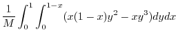 $\displaystyle \frac{1}{M}\int_{0}^{1}\int_{0}^{1-x}(x(1-x)y^2 - xy^3)dy dx$