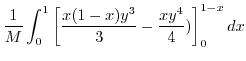 $\displaystyle \frac{1}{M}\int_{0}^{1}\left[\frac{x(1-x)y^{3}}{3} - \frac{xy^{4}}{4})\right ]_{0}^{1-x}dx$