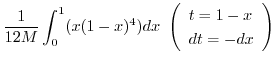 $\displaystyle \frac{1}{12M}\int_{0}^{1}(x(1-x)^4) dx \ \left(\begin{array}{l}
t = 1 - x\\
dt = - dx
\end{array}\right)$