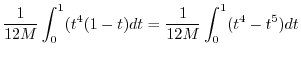 $\displaystyle \frac{1}{12M}\int_{0}^{1}(t^4(1 - t)dt = \frac{1}{12M}\int_{0}^{1}(t^4 - t^5)dt$