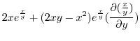 $\displaystyle 2xe^{\frac{x}{y}} + (2xy - x^2)e^{\frac{x}{y}}(\frac{\partial(\frac{x}{y})}{\partial y})$