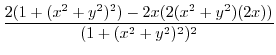 $\displaystyle \frac{2(1 + (x^2 + y^2)^2) - 2x(2(x^2 + y^2)(2x))}{(1 + (x^2 +y^2)^2)^2}$