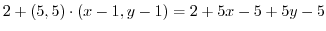 $\displaystyle 2 + (5,5) \cdot (x-1,y-1) = 2 + 5x - 5 + 5y - 5$