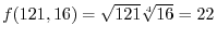 $f(121,16) = \sqrt{121}\sqrt[4]{16} = 22$