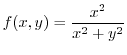 $\displaystyle{f(x,y) = \frac{x^2}{x^2 + y^2}}$