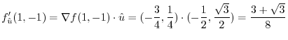 $\displaystyle f_{\hat u}'(1,-1) = \nabla f(1,-1) \cdot {\hat u} = (-\frac{3}{4},\frac{1}{4})\cdot (-\frac{1}{2},\frac{\sqrt{3}}{2}) = \frac{3 + \sqrt{3}}{8}$